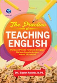 Image of The practice of teaching english : panduan praktis terampil mengajar bahasa Inggris dengan kreatif di sekolah