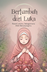Image of Bertumbuh dari luka : rawat lukamu, sebagaimana Allah menyayangimu