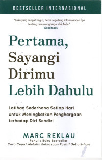 Image of Pertama, sayangi dirimu lebih dahulu : latihan sederhana setiap hari untuk meningkatkan penghargaan terhadap diri sendiri