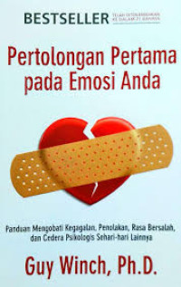 Image of Pertolongan pertama pada emosi anda : panduan mengobati kegagalan, penolakan, rasa bersalah, dan cedera psikologis sehari-hari lainnya