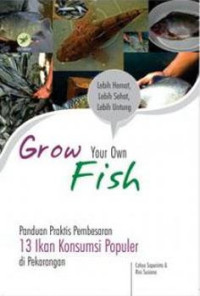 Image of Grow your own fish: Panduan praktis pembesaran 13 ikan konsumsi populer di pekarangan