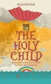 Image of The holy child : bocah yang berkali-kali bermimpi bertemu nabi Muhammad