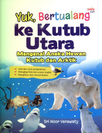 Image of Yuk, bertualang ke kutub utara : mengenal aneka hewan kutub dan arktik